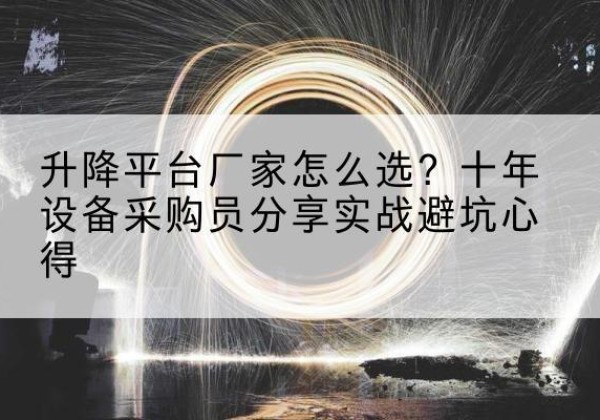 北林升降平台厂家-怎么选？十年设备采购员分享实战避坑心得