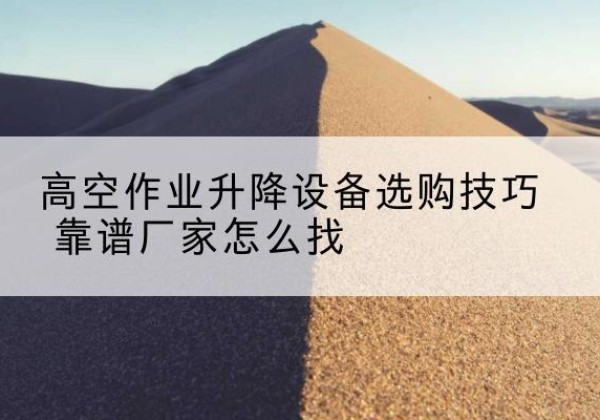北林电动升降平台厂家推荐-高空作业升降设备选购技巧 靠谱厂家怎么找